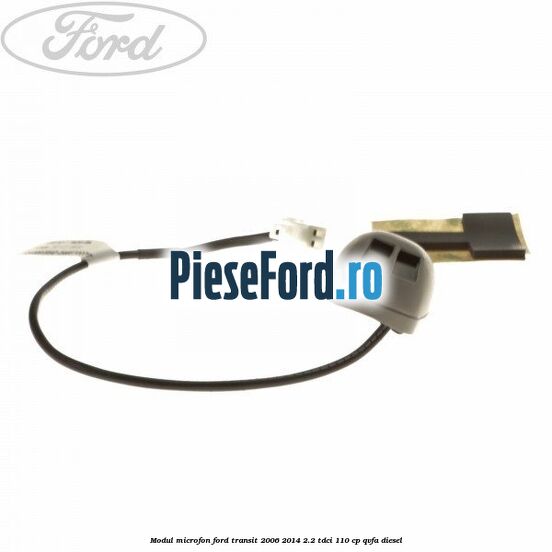 Modul microfon Ford Transit 2006-2014 2.2 TDCi 110 cp Modul microfon Ford Transit 2006-2014 2.2 TDCi 110 cp QVFA diesel