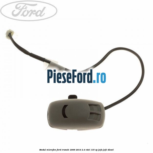 Modul microfon Ford Transit 2006-2014 2.4 TDCi 115 cp JXFA, JXFC diesel