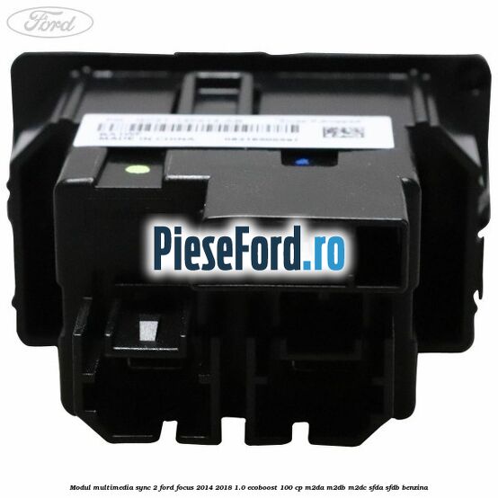 Modul multimedia Sync 2 Ford Focus 2014-2018 1.0 EcoBoost 100 cp M2DA, M2DB, M2DC, SFDA, SFDB benzina