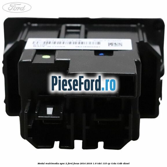 Modul multimedia Sync 2 Ford Focus 2014-2018 1.6 TDCi 115 cp Modul multimedia Sync 2 Ford Focus 2014-2018 1.6 TDCi 115 cp T1DA, T1DB diesel