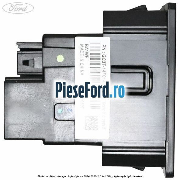 Modul multimedia Sync 2 Ford Focus 2014-2018 1.6 Ti 105 cp Modul multimedia Sync 2 Ford Focus 2014-2018 1.6 Ti 105 cp IQDA, IQDB, IQDC benzina