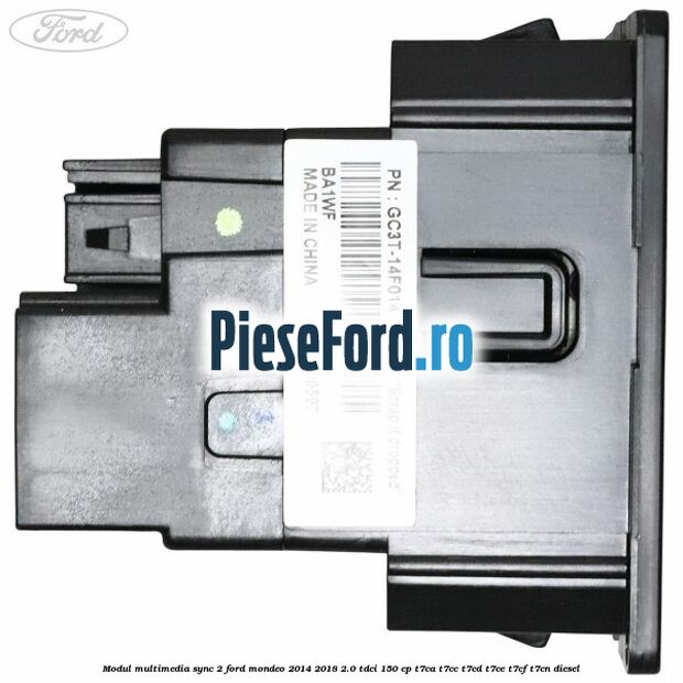 Modul multimedia Sync 2 Ford Mondeo 2014-2018 2.0 TDCi 150 cp Modul multimedia Sync 2 Ford Mondeo 2014-2018 2.0 TDCi 150 cp T7CA, T7CC, T7CD, T7CE, T7CF, T7CN diesel