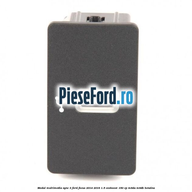 Modul multimedia Sync 3 Ford Focus 2014-2018 1.5 EcoBoost 150 cp M8DA, M8DB benzina
