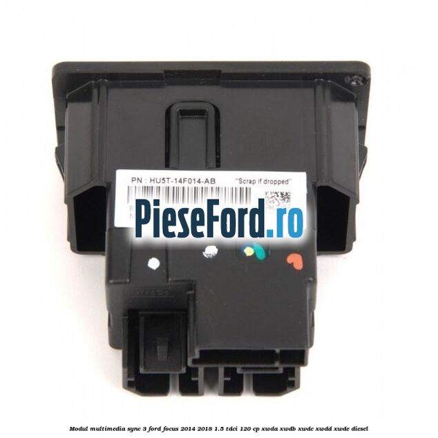 Modul multimedia Sync 3 Ford Focus 2014-2018 1.5 TDCi 120 cp Modul multimedia Sync 3 Ford Focus 2014-2018 1.5 TDCi 120 cp XWDA, XWDB, XWDC, XWDD, XWDE diesel