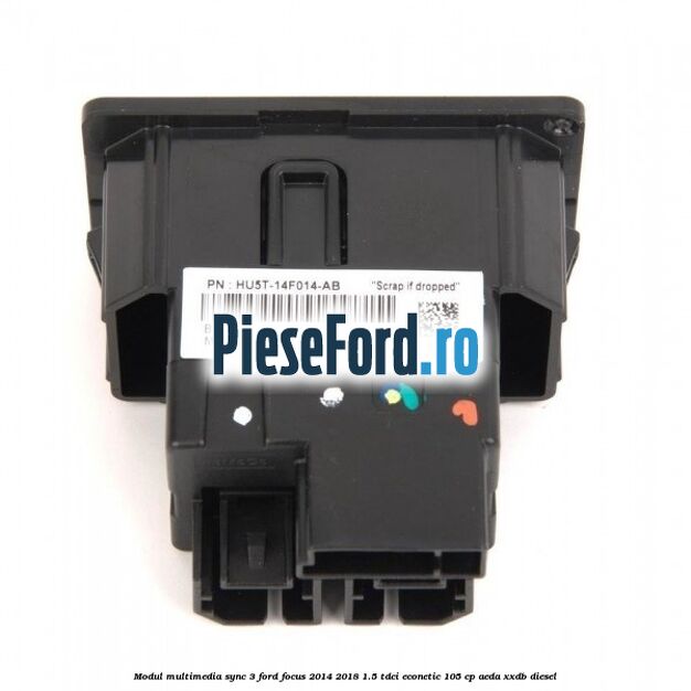Modul multimedia Sync 3 Ford Focus 2014-2018 1.5 TDCi ECOnetic 105 cp Modul multimedia Sync 3 Ford Focus 2014-2018 1.5 TDCi ECOnetic 105 cp AEDA, XXDB diesel