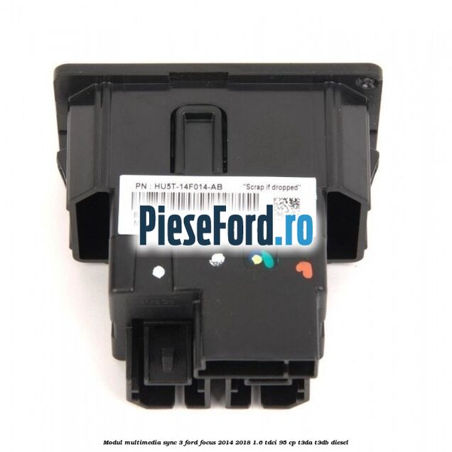 Modul multimedia Sync 3 Ford Focus 2014-2018 1.6 TDCi 95 cp T3DA, T3DB diesel