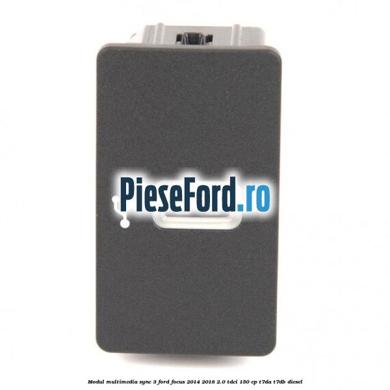 Modul multimedia Sync 3 Ford Focus 2014-2018 2.0 TDCi 150 cp T7DA, T7DB diesel