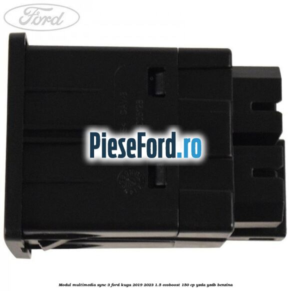 Modul multimedia Sync 3 Ford Kuga 2019-2023 1.5 EcoBoost 150 cp YZDA, YZDB benzina