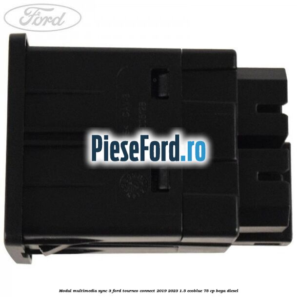 Modul multimedia Sync 3 Ford Tourneo Connect 2019-2023 1.5 EcoBlue 75 cp BEGA diesel