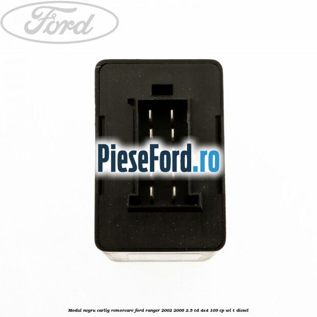 Modul negru carlig remorcare Ford Ranger 2002-2006 2.5 TD 4x4 109 cp WL-T diesel