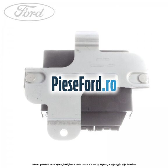 Modul parcare bara spate Ford Fiesta 2008-2012 1.4 97 cp RTJA, RTJB, SPJA, SPJC, SPJE benzina