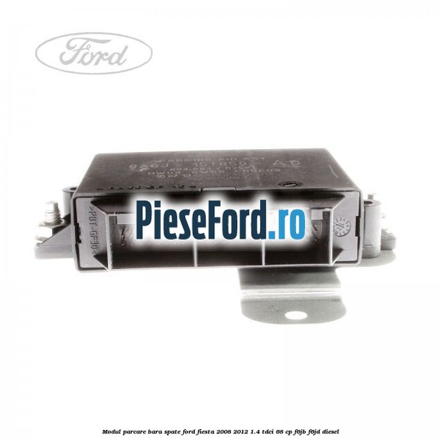 Modul parcare bara spate Ford Fiesta 2008-2012 1.4 TDCi 68 cp Modul parcare bara spate Ford Fiesta 2008-2012 1.4 TDCi 68 cp F6JB, F6JD diesel