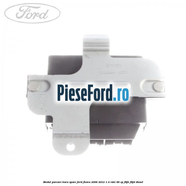 Modul parcare bara spate Ford Fiesta 2008-2012 1.4 TDCi 68 cp Modul parcare bara spate Ford Fiesta 2008-2012 1.4 TDCi 68 cp F6JB, F6JD diesel