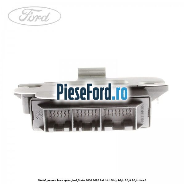 Modul parcare bara spate Ford Fiesta 2008-2012 1.6 TDCi 90 cp HHJC, HHJD, HHJE diesel