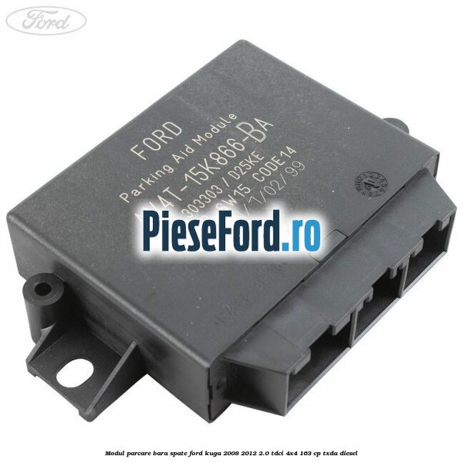 Modul parcare bara spate Ford Kuga 2008-2012 2.0 TDCI 4x4 163 cp Modul parcare bara spate Ford Kuga 2008-2012 2.0 TDCI 4x4 163 cp TXDA diesel