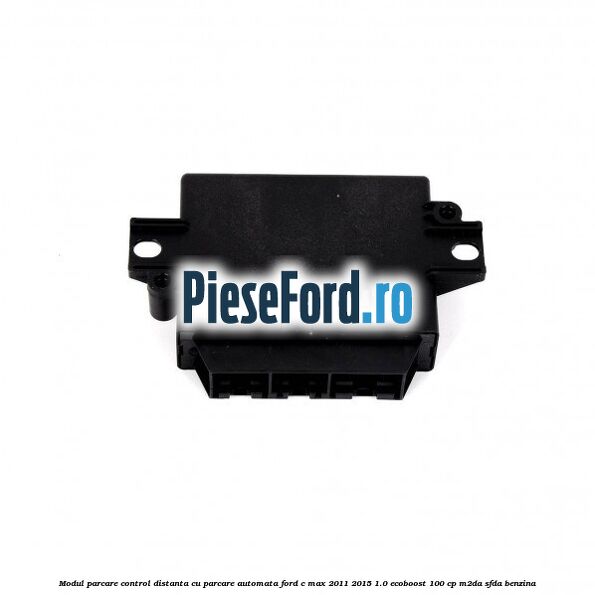 Modul parcare control distanta cu parcare automata Ford C-Max 2011-2015 1.0 EcoBoost 100 cp M2DA, SFDA benzina