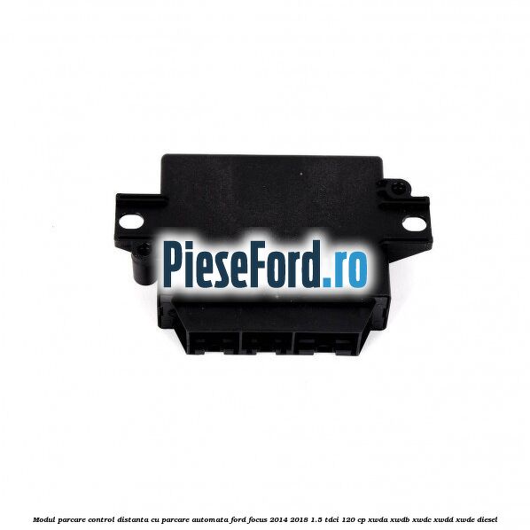 Modul parcare control distanta cu parcare automata Ford Focus 2014-2018 1.5 TDCi 120 cp XWDA, XWDB, XWDC, XWDD, XWDE diesel