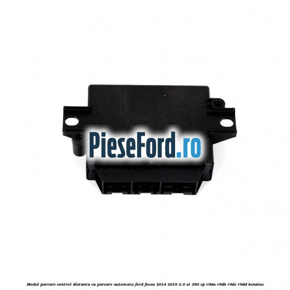Modul parcare control distanta cu parcare automata Ford Focus 2014-2018 2.0 ST 250 cp R9DA, R9DB, R9DC, R9DD benzina