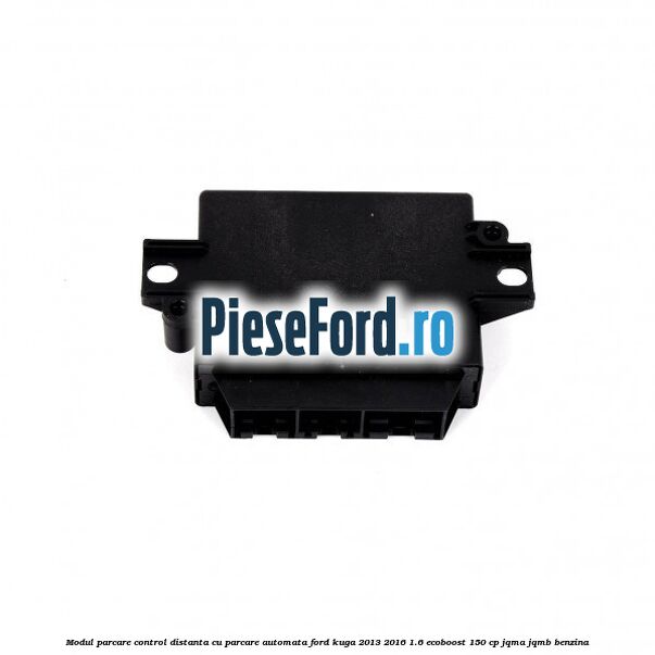 Modul parcare control distanta cu parcare automata Ford Kuga 2013-2016 1.6 EcoBoost 150 cp JQMA, JQMB benzina