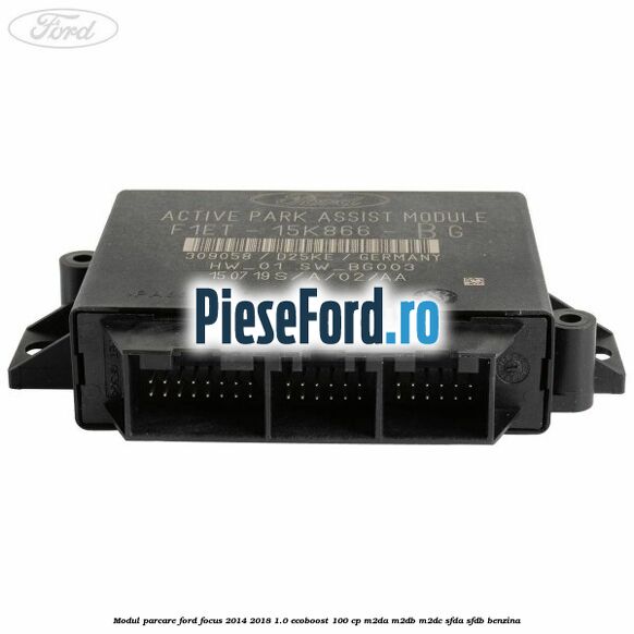 Modul parcare Ford Focus 2014-2018 1.0 EcoBoost 100 cp Modul parcare Ford Focus 2014-2018 1.0 EcoBoost 100 cp M2DA, M2DB, M2DC, SFDA, SFDB benzina