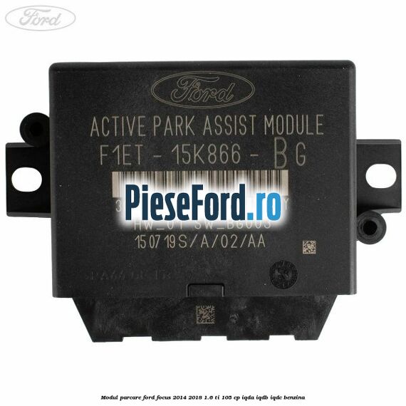 Modul parcare Ford Focus 2014-2018 1.6 Ti 105 cp IQDA, IQDB, IQDC benzina