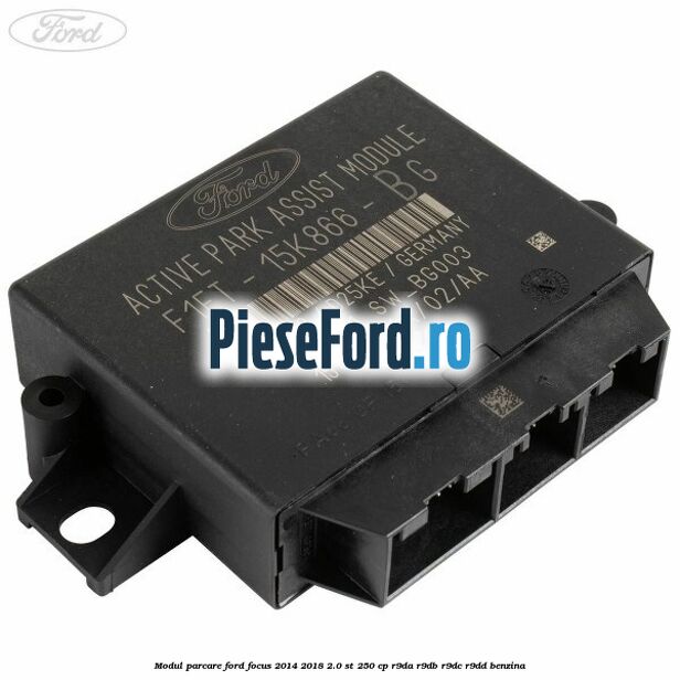 Modul parcare Ford Focus 2014-2018 2.0 ST 250 cp Modul parcare Ford Focus 2014-2018 2.0 ST 250 cp R9DA, R9DB, R9DC, R9DD benzina
