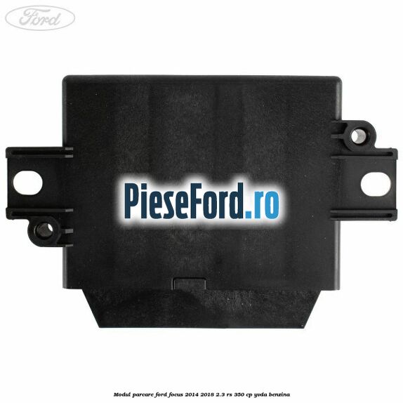 Modul parcare Ford Focus 2014-2018 2.3 RS 350 cp YVDA benzina