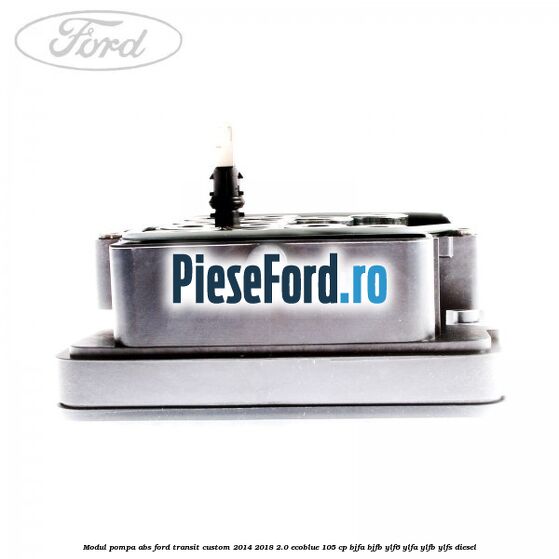 Modul pompa ABS Ford Transit Custom 2014-2018 2.0 EcoBlue 105 cp Modul pompa ABS Ford Transit Custom 2014-2018 2.0 EcoBlue 105 cp BJFA, BJFB, YLF6, YLFA, YLFB, YLFS diesel