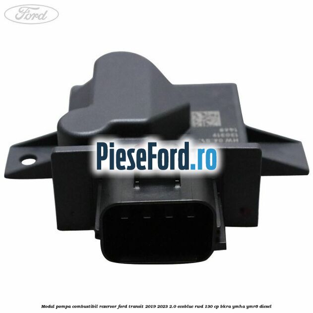 Modul pompa combustibil rezervor Ford Transit 2019-2023 2.0 EcoBlue RWD 130 cp BKRA, YMHA, YMR6 diesel