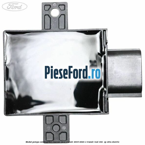 Modul pompa combustibil rezervor Ford Transit 2019-2023 E-TRANSIT RWD 184  cp C0RA electric