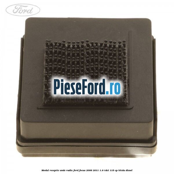 Modul receptie unde radio Ford Focus 2008-2011 1.8 TDCi 115 cp Modul receptie unde radio Ford Focus 2008-2011 1.8 TDCi 115 cp KKDA diesel