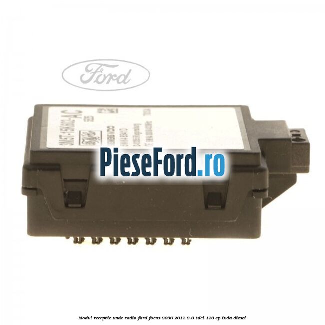 Modul receptie unde radio Ford Focus 2008-2011 2.0 TDCi 110 cp Modul receptie unde radio Ford Focus 2008-2011 2.0 TDCi 110 cp IXDA diesel