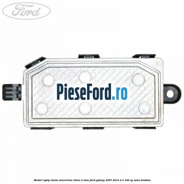 Modul reglaj viteza aeroterma clima 2 zone Ford Galaxy 2007-2014 2.3 160 cp Modul reglaj viteza aeroterma clima 2 zone Ford Galaxy 2007-2014 2.3 160 cp SEWA benzina