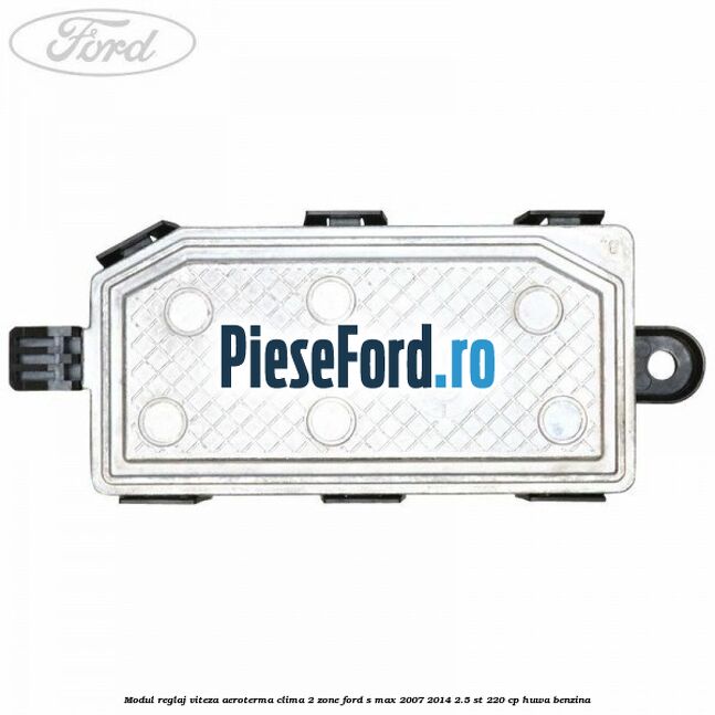 Modul reglaj viteza aeroterma clima 2 zone Ford S-Max 2007-2014 2.5 ST 220 cp Modul reglaj viteza aeroterma clima 2 zone Ford S-Max 2007-2014 2.5 ST 220 cp HUWA benzina