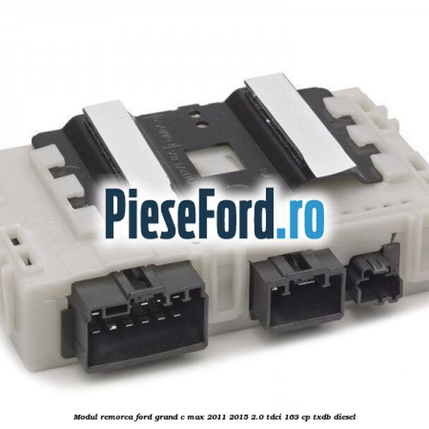Modul remorca Ford Grand C-Max 2011-2015 2.0 TDCi 163 cp TXDB diesel
