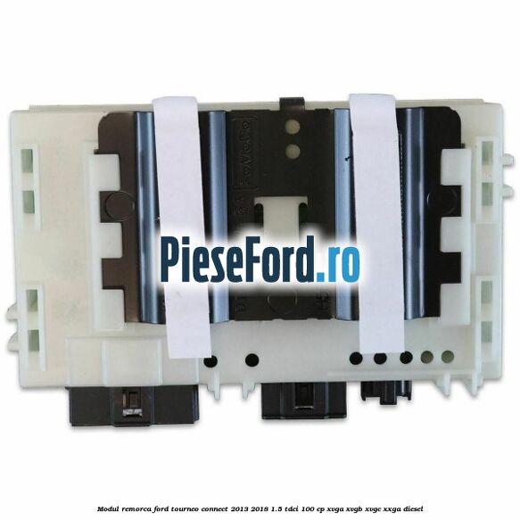 Modul remorca Ford Tourneo Connect 2013-2018 1.5 TDCi 100 cp XVGA, XVGB, XVGC, XXGA diesel
