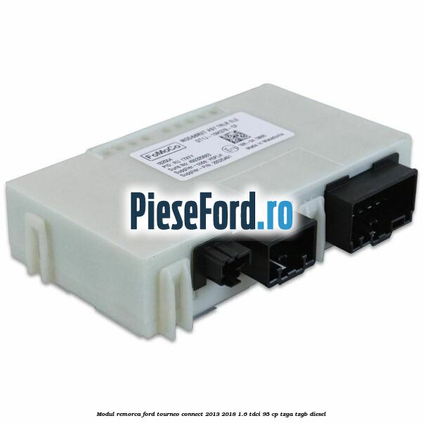 Modul remorca Ford Tourneo Connect 2013-2018 1.6 TDCi 95 cp TZGA, TZGB diesel