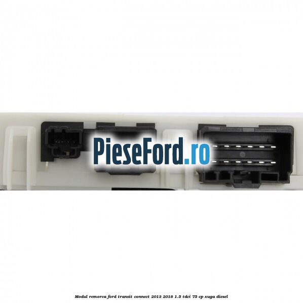 Modul remorca Ford Transit Connect 2013-2018 1.5 TDCi 75 cp XUGA diesel