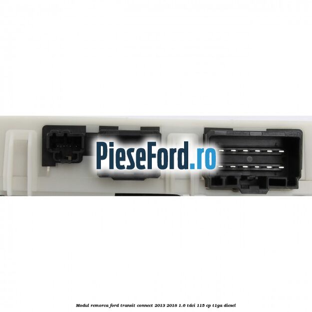 Modul remorca Ford Transit Connect 2013-2018 1.6 TDCi 115 cp T1GA diesel