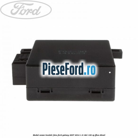 Modul scaun incalzit fata Ford Galaxy 2007-2014 1.8 TDCi 100 cp Modul scaun incalzit fata Ford Galaxy 2007-2014 1.8 TDCi 100 cp FFWA diesel