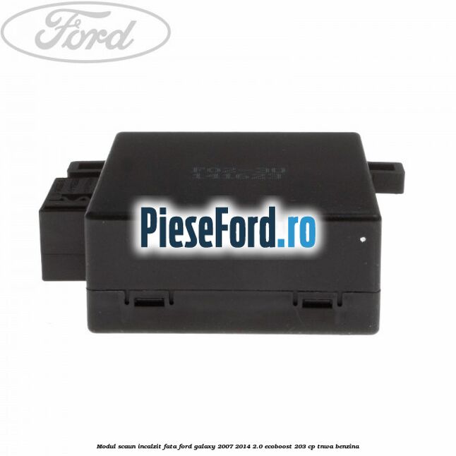 Modul scaun incalzit fata Ford Galaxy 2007-2014 2.0 EcoBoost 203 cp TNWA benzina