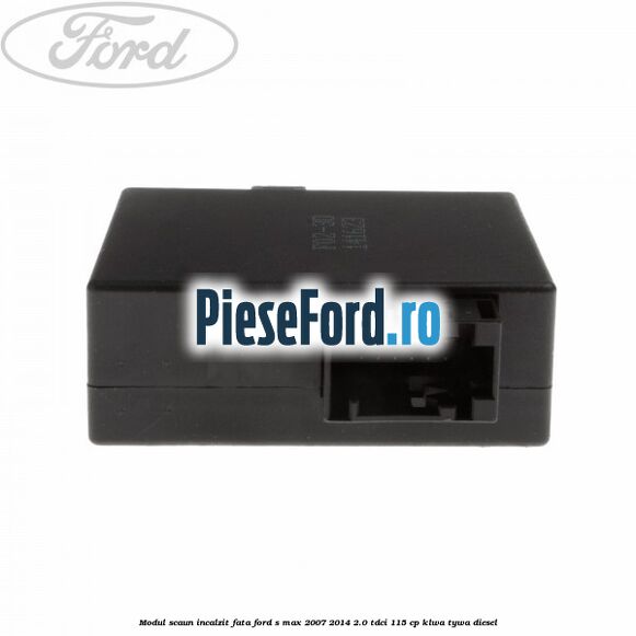 Modul scaun incalzit fata Ford S-Max 2007-2014 2.0 TDCi 115 cp KLWA, TYWA diesel