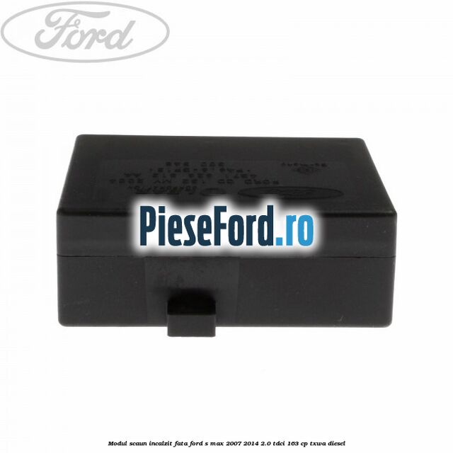 Modul scaun incalzit fata Ford S-Max 2007-2014 2.0 TDCi 163 cp TXWA diesel