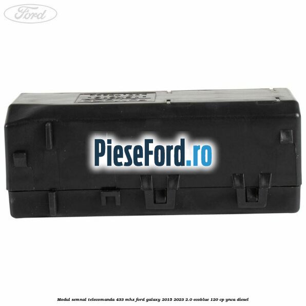 Modul semnal telecomanda 433 MHZ Ford Galaxy 2015-2023 2.0 EcoBlue 120 cp YNCA diesel