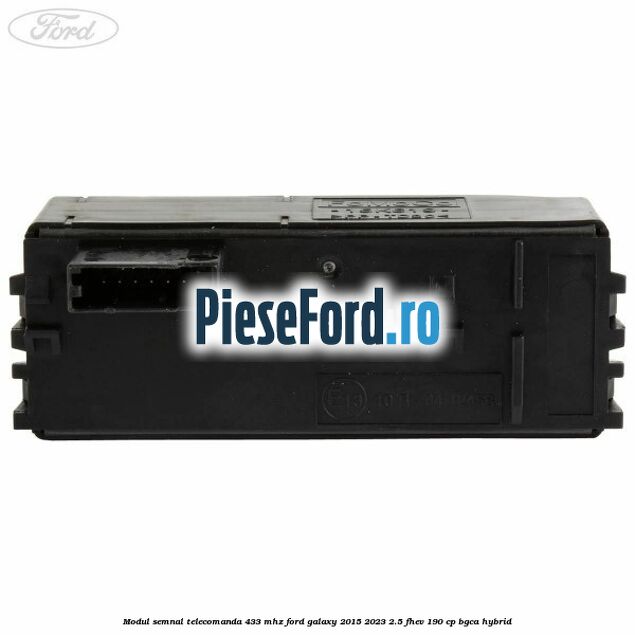 Modul semnal telecomanda 433 MHZ Ford Galaxy 2015-2023 2.5 FHEV 190 cp BGCA hybrid