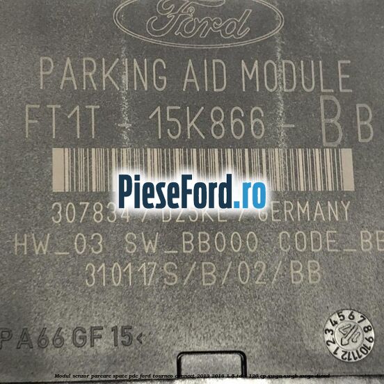 Modul senzor parcare spate PDC Ford Tourneo Connect 2013-2018 1.5 TDCi 120 cp Modul senzor parcare spate PDC Ford Tourneo Connect 2013-2018 1.5 TDCi 120 cp XWGA, XWGB, XWGC diesel