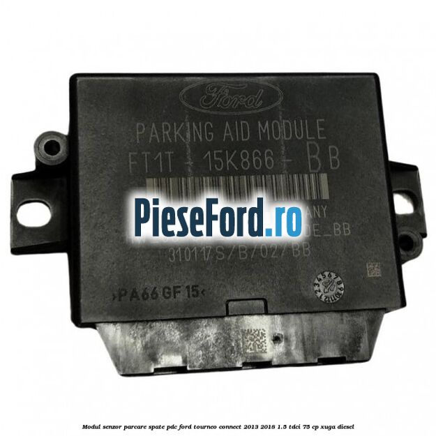 Modul senzor parcare spate PDC Ford Tourneo Connect 2013-2018 1.5 TDCi 75 cp Modul senzor parcare spate PDC Ford Tourneo Connect 2013-2018 1.5 TDCi 75 cp XUGA diesel