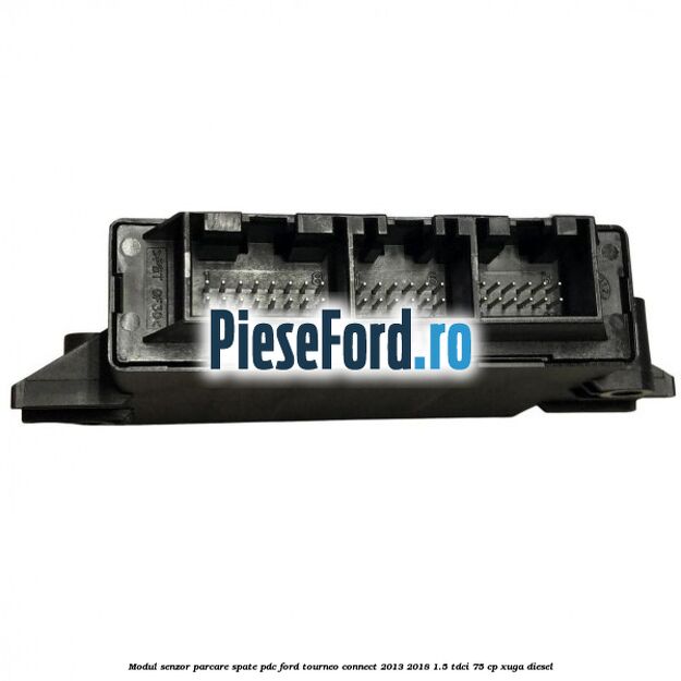 Modul senzor parcare spate PDC Ford Tourneo Connect 2013-2018 1.5 TDCi 75 cp Modul senzor parcare spate PDC Ford Tourneo Connect 2013-2018 1.5 TDCi 75 cp XUGA diesel