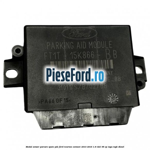 Modul senzor parcare spate PDC Ford Tourneo Connect 2013-2018 1.6 TDCi 95 cp TZGA, TZGB diesel