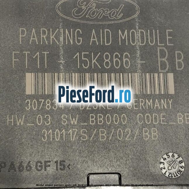 Modul senzor parcare spate PDC Ford Transit Connect 2013-2018 1.6 TDCi 75 cp Modul senzor parcare spate PDC Ford Transit Connect 2013-2018 1.6 TDCi 75 cp UBGA diesel